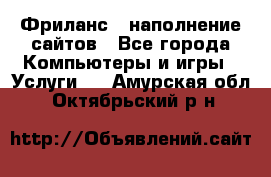 Фриланс - наполнение сайтов - Все города Компьютеры и игры » Услуги   . Амурская обл.,Октябрьский р-н